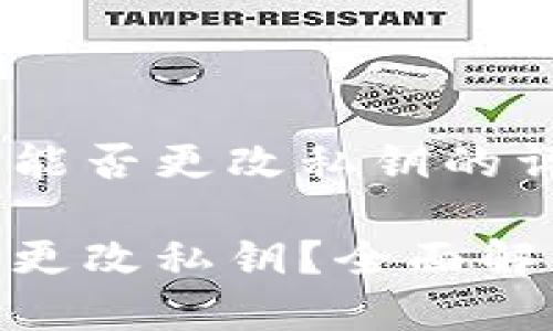 关于Tokenim能否更改私钥的详细探讨

Tokenim能否更改私钥？全面解析与使用指南