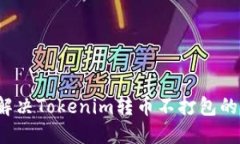 如何解决Tokenim转币不打包