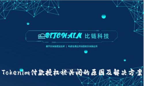 Tokenim付款授权被关闭的原因及解决方案