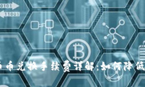 Tokenim币币兑换手续费详解：如何降低交易成本？