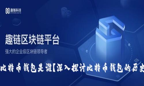 第一个比特币钱包是谁？深入探讨比特币钱包的历史与发展
