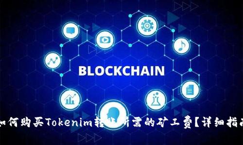 如何购买Tokenim转账所需的矿工费？详细指南