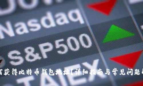 如何获得比特币钱包地址？详细指南与常见问题解答