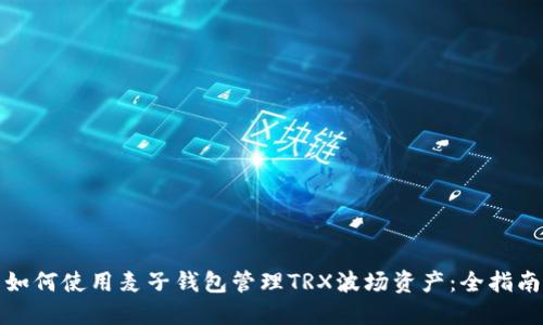 如何使用麦子钱包管理TRX波场资产：全指南