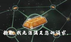 抱歉，我无法满足您的请