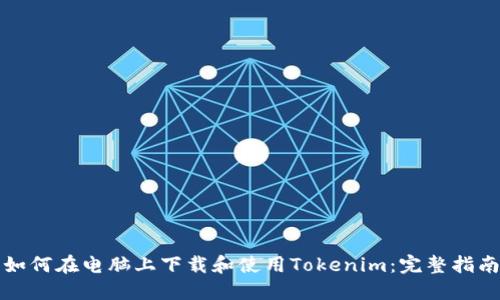 如何在电脑上下载和使用Tokenim：完整指南