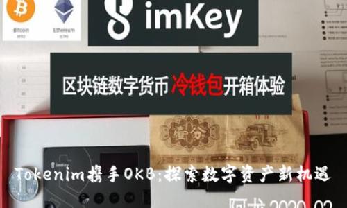 Tokenim携手OKB：探索数字资产新机遇