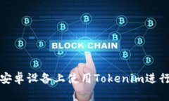 如何在安卓设备上使用Tokenim进行GF交易