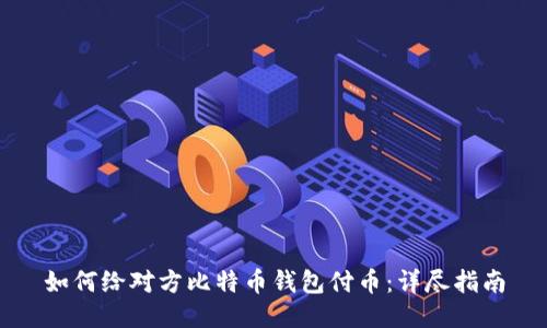 如何给对方比特币钱包付币：详尽指南