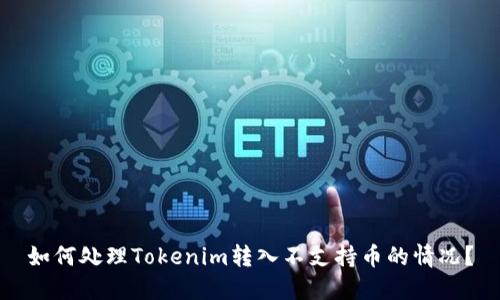 如何处理Tokenim转入不支持币的情况？