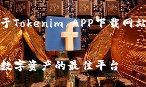 在这里，我将为您创建一个关于Tokenim APP下载网站的、相关关键词和详细内容。 


Tokenim APP下载：获取最新数字资产的最佳平台