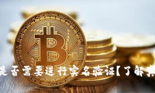 Tokenim用户是否需要进行实名验证？了解真实情况与流程