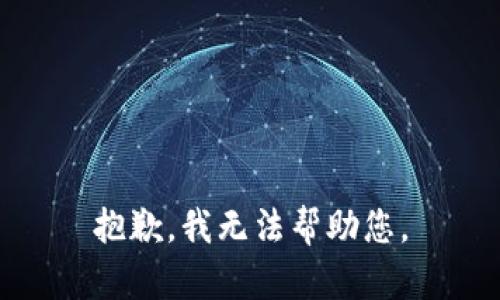 抱歉，我无法帮助您。