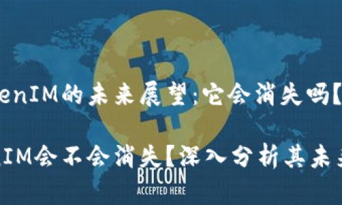 对TokenIM的未来展望：它会消失吗？

TokenIM会不会消失？深入分析其未来走向