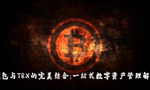 小狐钱包与TRX的完美结合：一站式数字资产管理解决方案