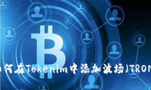 如何在Tokenim中添加波场（TRON）
