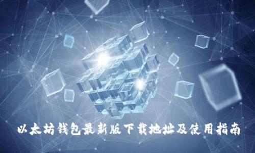 以太坊钱包最新版下载地址及使用指南