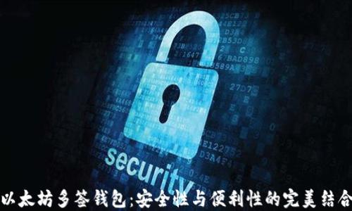 
以太坊多签钱包：安全性与便利性的完美结合