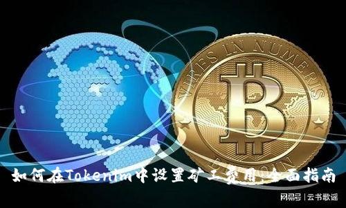 如何在Tokenim中设置矿工费用：全面指南