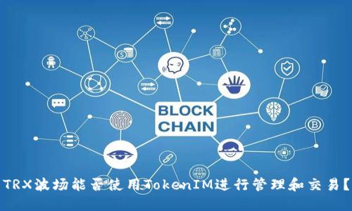 TRX波场能否使用TokenIM进行管理和交易？