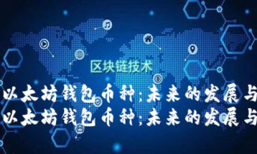 申请以太坊钱包币种：未来的发展与趋势
申请以太坊钱包币种：未来的发展与趋势