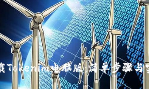 快速下载Tokenim电脑版：简单步骤与实用指南