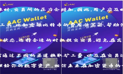 在讨论如何将Tokenim转换为矿工费之前，我们需要先了解一些基本的概念。Tokenim是一种基于区块链技术的数字资产，而矿工费则是在区块链网络中进行交易或执行智能合约时，需要支付给矿工的费用。矿工费的高低不仅影响交易的执行速度，还关系到网络的安全性和稳定性。接下来，我们将深入讲解Tokenim如何换取矿工费，以及相关的注意事项和常见问题。

什么是Tokenim？
Tokenim是一种数字货币，代表着在区块链上创建的某种特定资产。它可以用于支付、交易和智能合约等多种用途。随着区块链技术的不断发展，Tokenim受到了越来越多用户的关注。许多人希望了解如何使用Tokenim进行各种交易，同时又要支付所需的矿工费。

矿工费的功能与重要性
矿工费也称为交易费用，是用户在区块链网络上进行交易时必须支付的费用。当你发起一笔交易时，矿工会验证并记录这笔交易，并将其添加到区块链中。作为奖励，矿工会获得这部分费用。矿工费并不是固定的，它可能因为网络的拥堵情况而有所波动。在网络繁忙时，提高矿工费可以提高交易的优先级，确保交易尽快被确认。

如何使用Tokenim换取矿工费
使用Tokenim支付矿工费的过程并不复杂，通常可以通过以下几个步骤来实现：

ol
listrong确认你的Tokenim余额/strong：确保你的钱包中有足够的Tokenim余额来覆盖你的交易费用。在进行任何交易之前，了解你的余额是非常重要的。/li

listrong选择交易所或钱包/strong：不同的交易所或钱包提供不同的服务。有些平台允许用户直接用Tokenim支付矿工费，而另一些可能需要你首先将Tokenim兑换成其他类型的加密货币或法币。/li

listrong确认矿工费的额度/strong：在进行交易时，通常会有一个设置矿工费的选项。根据当前网络状态，选择一个适合的矿工费用，确保交易能尽快被确认。/li

listrong提交交易/strong：确认所有信息无误后，提交交易。在一个成功提交的交易中，Tokenim将被扣除作为矿工费。通过交易记录可以确认这笔费用是否已成功支付。/li
/ol

常见问题解答

h41. Tokenim的交易速度受到怎样的影响？/h4
Tokenim的交易速度与矿工费密切相关。当网络拥堵时，用户可能需要支付更高的矿工费，以确保他们的交易能够更快地被确认。随着更多用户的参与，特别是在价格上涨时，交易所的压力会增加。因此，用户应及时监控网络状态，并在合适的情况下调整他们的矿工费用。

h42. 有哪些策略可以降低矿工费？/h4
降低矿工费的策略包括在网络不繁忙的时间提交交易，使用“低优先级”选项来延迟交易确认，或将小额交易合并为一笔较大的交易来节省费用。许多用户还会使用一些工具，比如古镇比特币的费用估算器，帮助他们找到最佳的交易时间和费用。此外，保持对Tokenim生态系统的了解、参与社区讨论，也可以提高对市场动态的敏感度，进而做出更加合理的决策。

如何更好地管理Tokenim与矿工费的关系
为了更好地管理Tokenim与矿工费的关系，用户可以采取一些策略。例如，维持一个足够的Tokenim余额以应对突发的矿工费涨幅。在进行大额交易时，可以提前关注网络状态，选择合适的时机提交交易，避免在高峰期进行交易。此外，了解社区推测、市场趋势和技术动态，也是降低费用和提高交易效率的重要手段。

总结
Tokenim作为一种新兴的数字资产，越来越受到用户的关注。同时，矿工费对于区块链交易的顺利完成也至关重要。要想顺利地使用Tokenim进行交易，用户需要熟悉如何通过不同的渠道换取矿工费，以及在交易过程中注意选择合理的矿工费用。保持与区块链社区的紧密联系，了解最新的技术动态和市场状况，能够帮助用户更明智地管理他们的Tokenim资产，提高交易的成功率。

总的来说，无论你是区块链的新手还是有经验的用户，理解Tokenim与矿工费之间的关系都是至关重要的。希望通过这篇文章，可以帮助你更好地掌握这方面的知识，管理好你的数字资产，相信未来在加密货币的世界中，你会取得更多的成功！