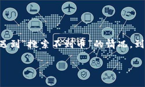 Tokenim搜索不到币的原因及解决方法

在数字货币快速发展的时代，Tokenim作为一个数字资产管理工具，越来越受到用户的青睐。但是，很多用户在使用Tokenim时，常常会遇到“搜索不到币”的情况。到底是什么原因导致这种情况的发生呢？在本文中，我们将详细探讨这个问题，并提供一些实用的解决方法，帮助你更好地使用Tokenim。

深入解析Tokenim搜索不到币的原因与解决方案