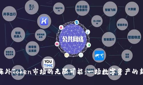 探索海外Token市场的无限可能：一场数字资产的新革命