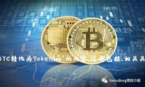 由于您提到的内容并不完整，我将为您构建一个关于“如何将BTC转化为Tokenim”的内容。这将包括、相关关键词、问题和详细介绍，以吸引更多用户并提升搜索引擎排名。

如何顺利将BTC转换为Tokenim：详尽指南