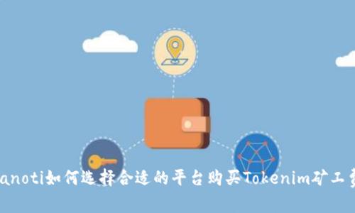 bianoti如何选择合适的平台购买Tokenim矿工费？