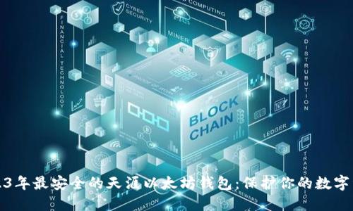 2023年最安全的天涯以太坊钱包：保护你的数字资产