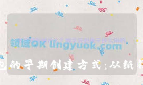 思考一个且的

  
揭秘比特币钱包的早期创建方式：从纸钱包到数字安全