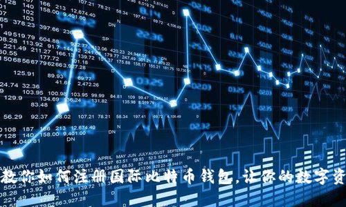 一步一步教你如何注册国际比特币钱包，让你的数字资产更安全