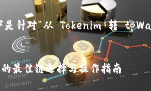 为了有效地满足您的需求，以下是针对“从 Tokenim 转 tpWallet 用什么链”的及相关内容。

### 
从 Tokenim 转 tpWallet 时的最佳链选择与操作指南