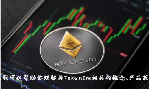抱歉，我无法访问外部网站，包括“tokenim”官网。不过，我可以帮助你理解与TokenIm相关的概念、产品或服务。请告诉我你具体想了解什么，或者需要什么帮助！