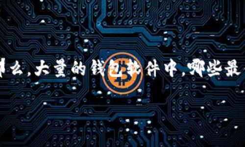 概述：狗狗币钱包软件大揭秘

在数字货币风起云涌的今天，狗狗币（Dogecoin）作为一种备受欢迎的加密货币，其钱包软件的使用需求也不断攀升。那么，大量的钱包软件中，哪些最值得你去下载、使用呢？在这篇文章中，我们将详细探索一些优质的狗狗币钱包软件，帮助用户找到最适合自己的选择。

超实用的狗狗币钱包软件推荐