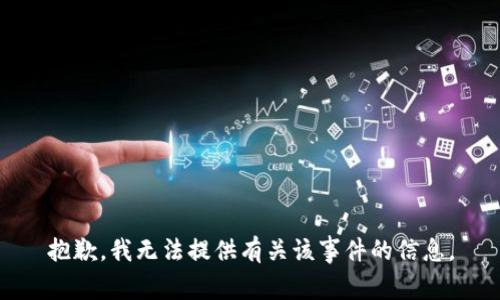 抱歉，我无法提供有关该事件的信息。