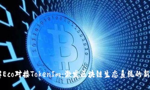 了解Eco对接TokenIm：激发区块链生态系统的新活力