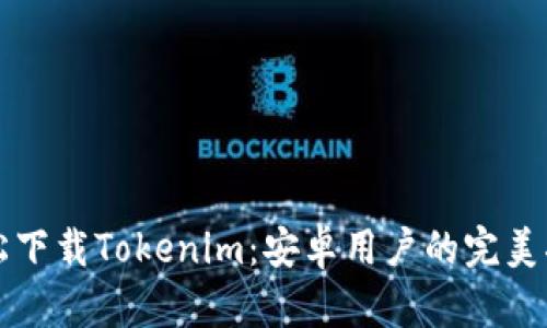 轻松下载Tokenim：安卓用户的完美指南