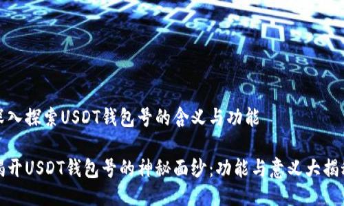 深入探索USDT钱包号的含义与功能

揭开USDT钱包号的神秘面纱：功能与意义大揭秘