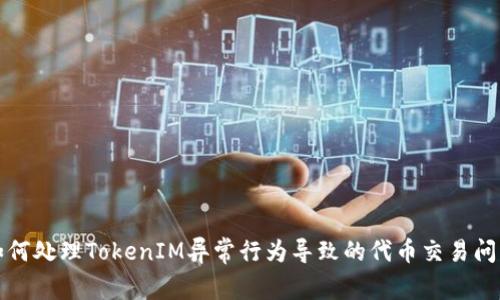 如何处理TokenIM异常行为导致的代币交易问题