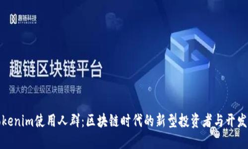 Tokenim使用人群：区块链时代的新型投资者与开发者