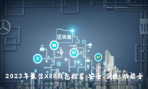 2023年最佳XRP钱包推荐：安全、便捷、功能全
