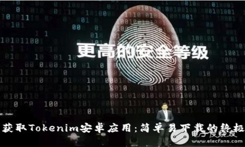 轻松获取Tokenim安卓应用：简单易下载的终极指南