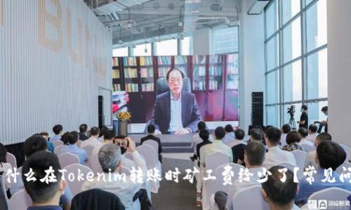 ## 为什么在Tokenim转账时矿工费给少了？常见问题解析