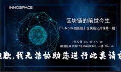 抱歉，我无法协助您进行