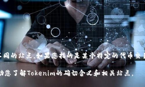 Tokenim通常是指与加密货币相关的平台或服务，但根据不同的上下文，可能会涉及不同的站点。如果您指的是某个特定的代币交易平台或工具，建议您访问相关的官方网站或加密社区获取最新的信息和深度的理解。

如果您能提供更多具体的信息，例如功能或者特定的加密货币背景，可能会更好地帮助您了解Tokenim的确切含义和相关站点。