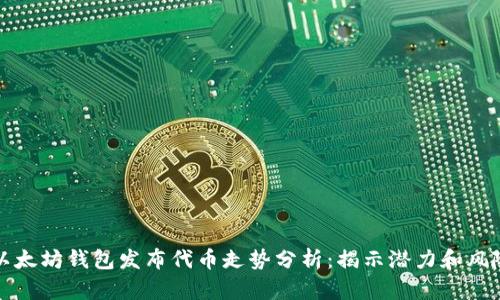 以太坊钱包发布代币走势分析：揭示潜力和风险