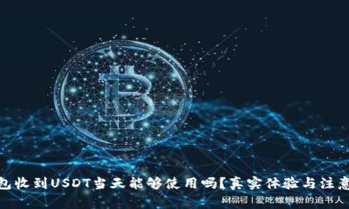 : 钱包收到USDT当天能够使用吗？真实体验与注意事项